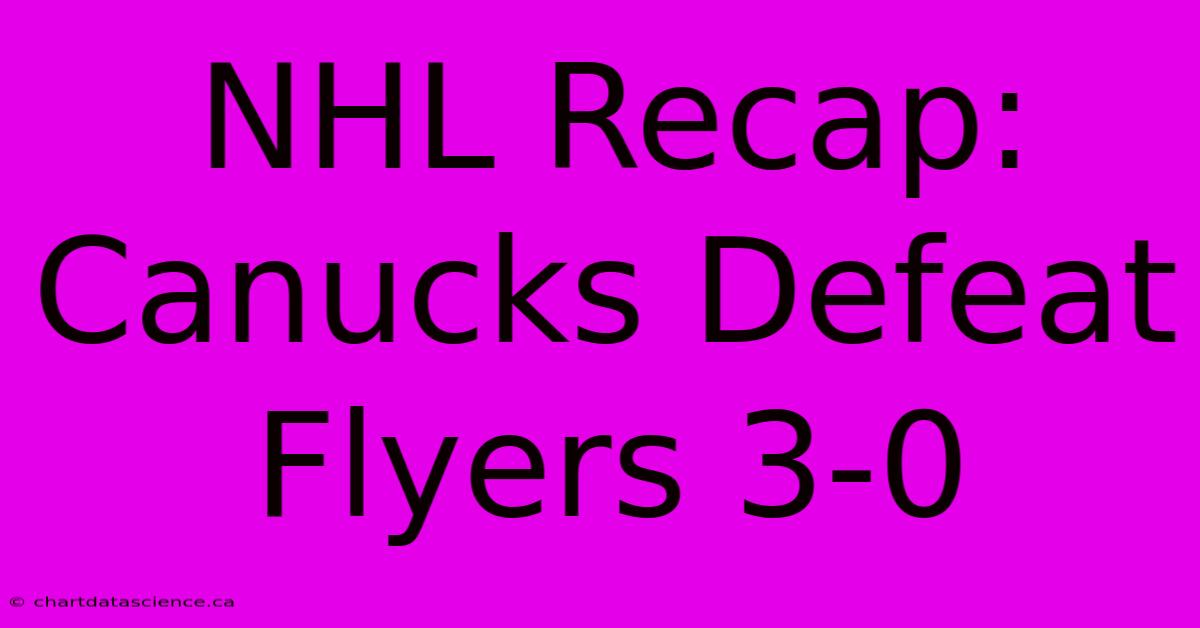 NHL Recap: Canucks Defeat Flyers 3-0 