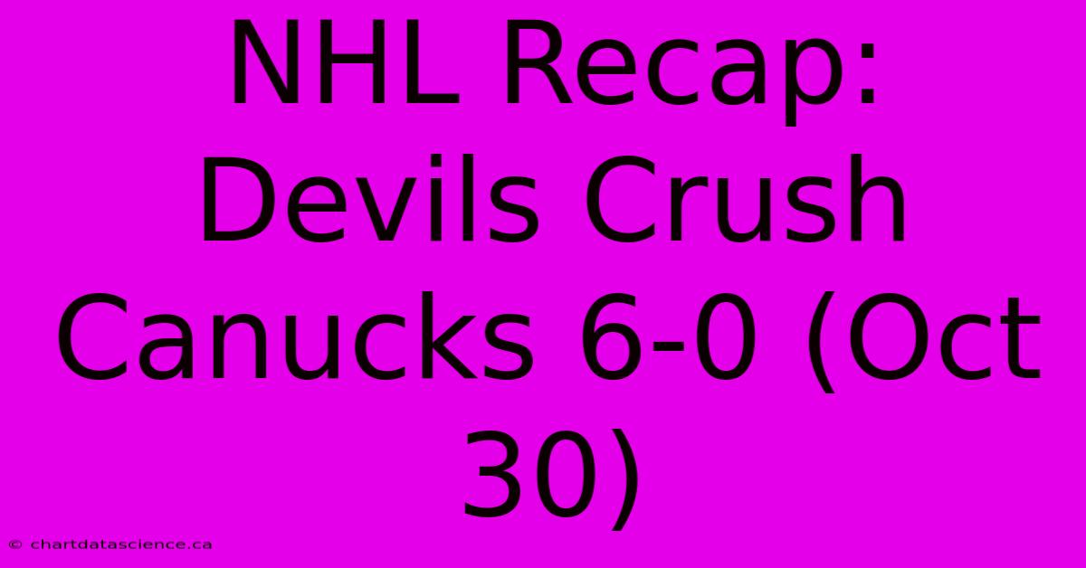 NHL Recap: Devils Crush Canucks 6-0 (Oct 30)