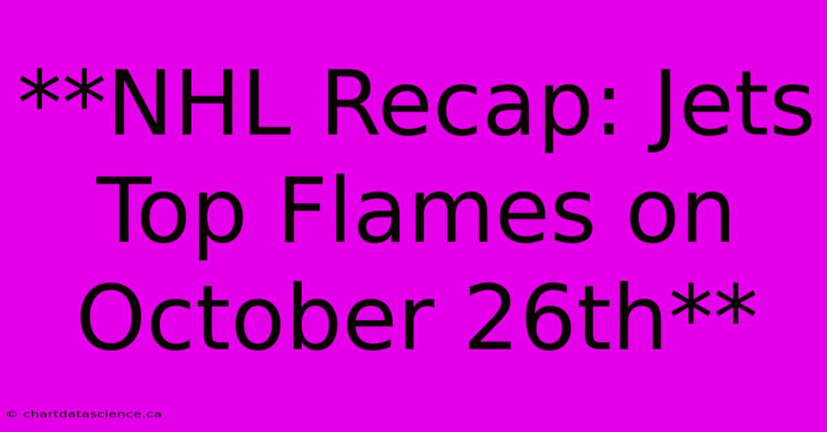 **NHL Recap: Jets Top Flames On October 26th**