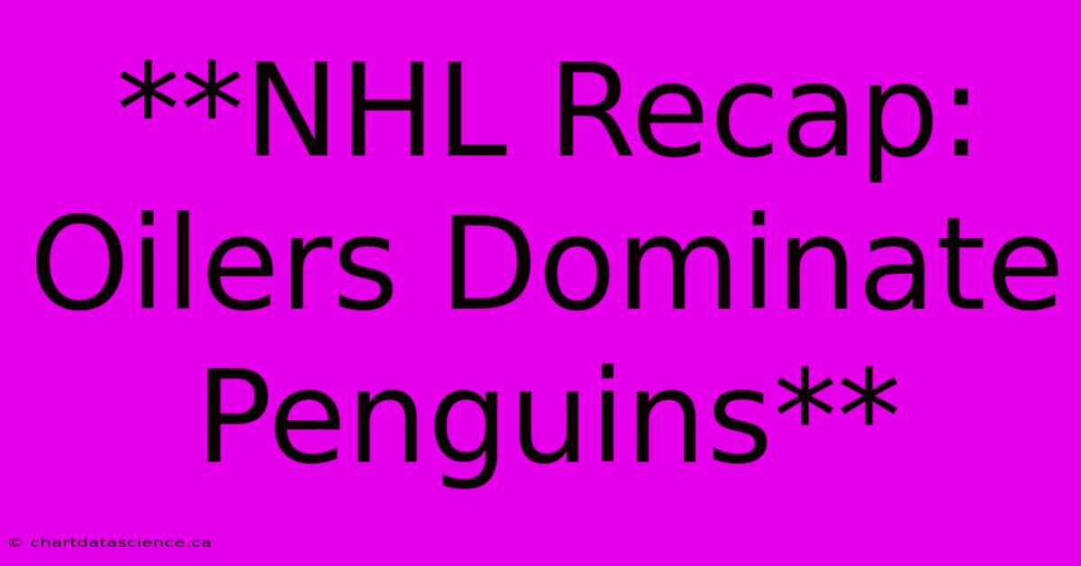 **NHL Recap: Oilers Dominate Penguins**