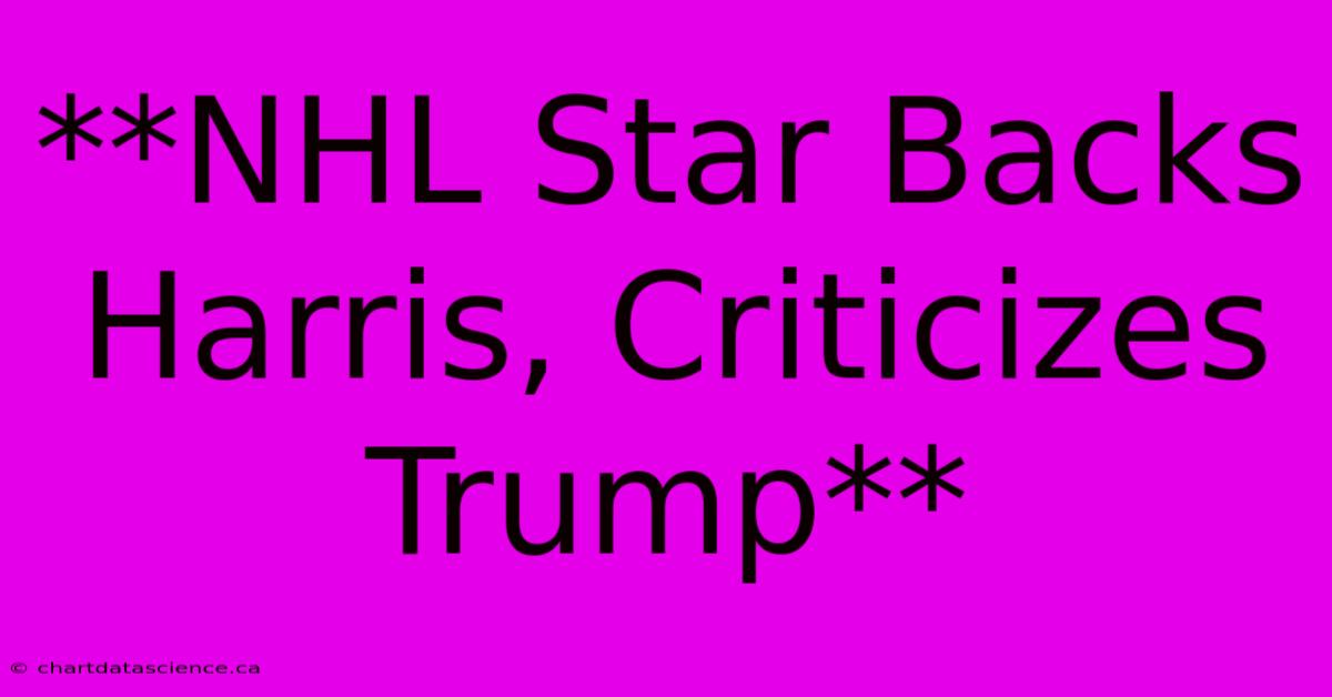 **NHL Star Backs Harris, Criticizes Trump**