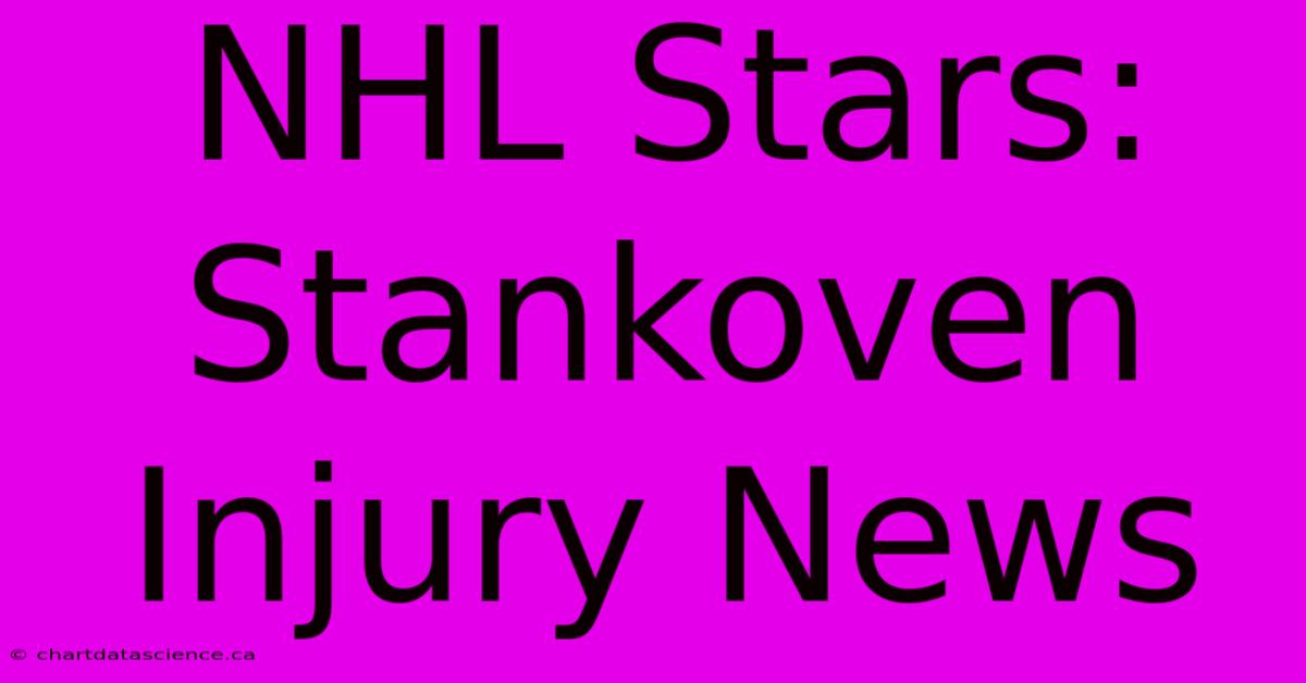 NHL Stars: Stankoven Injury News