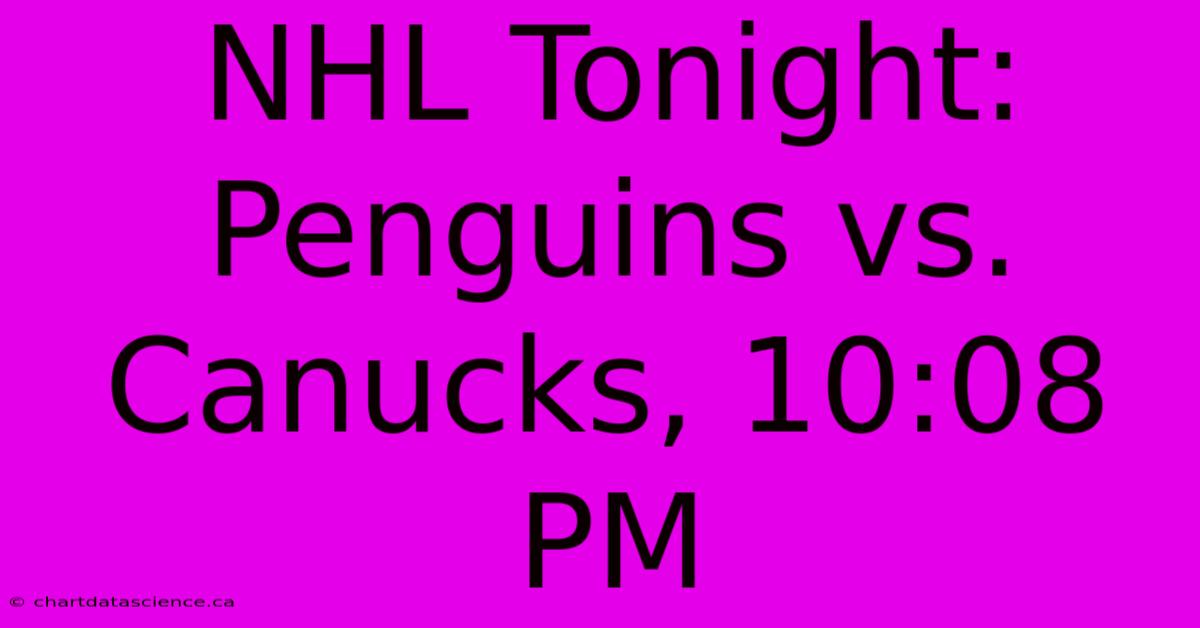 NHL Tonight: Penguins Vs. Canucks, 10:08 PM