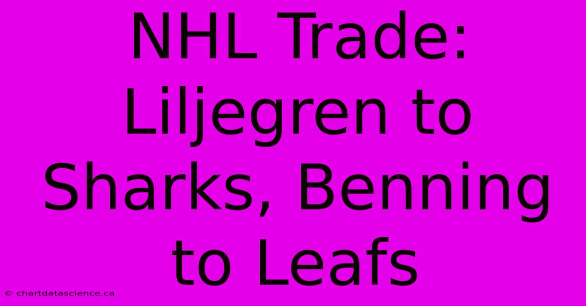 NHL Trade: Liljegren To Sharks, Benning To Leafs