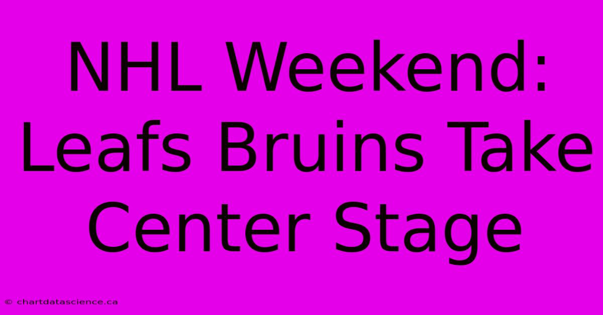 NHL Weekend: Leafs Bruins Take Center Stage