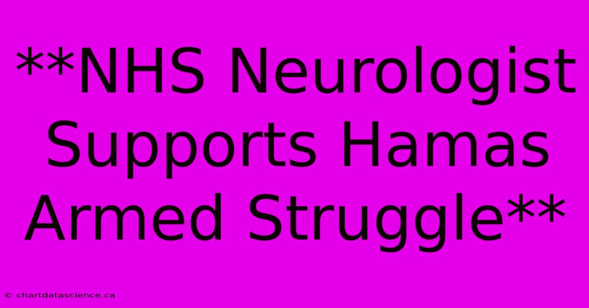 **NHS Neurologist Supports Hamas Armed Struggle** 