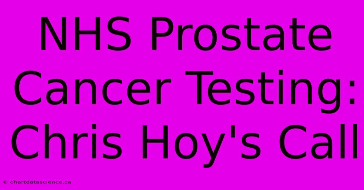 NHS Prostate Cancer Testing: Chris Hoy's Call