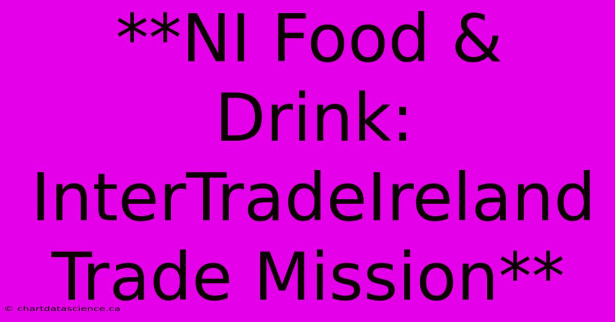 **NI Food & Drink: InterTradeIreland Trade Mission** 