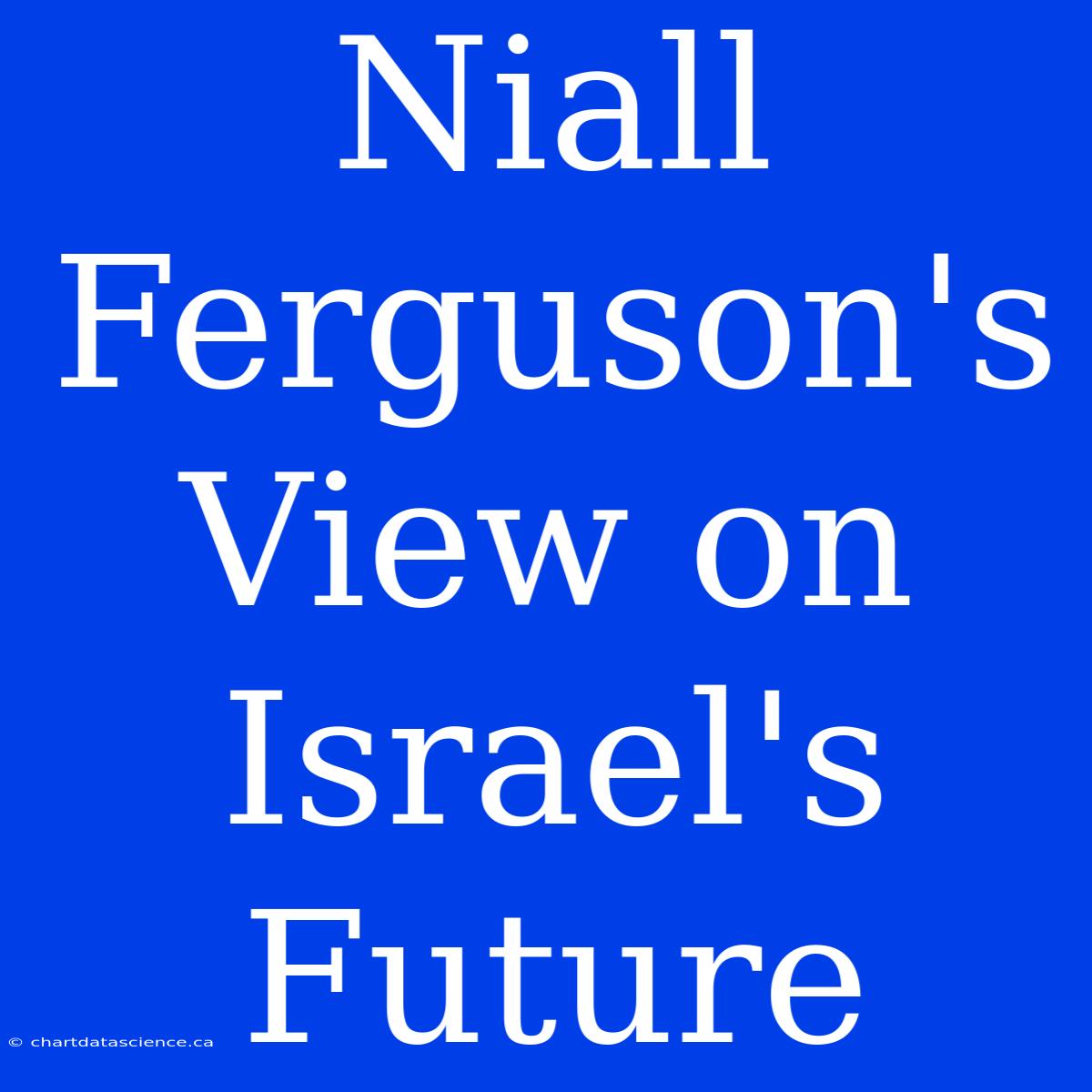 Niall Ferguson's View On Israel's Future