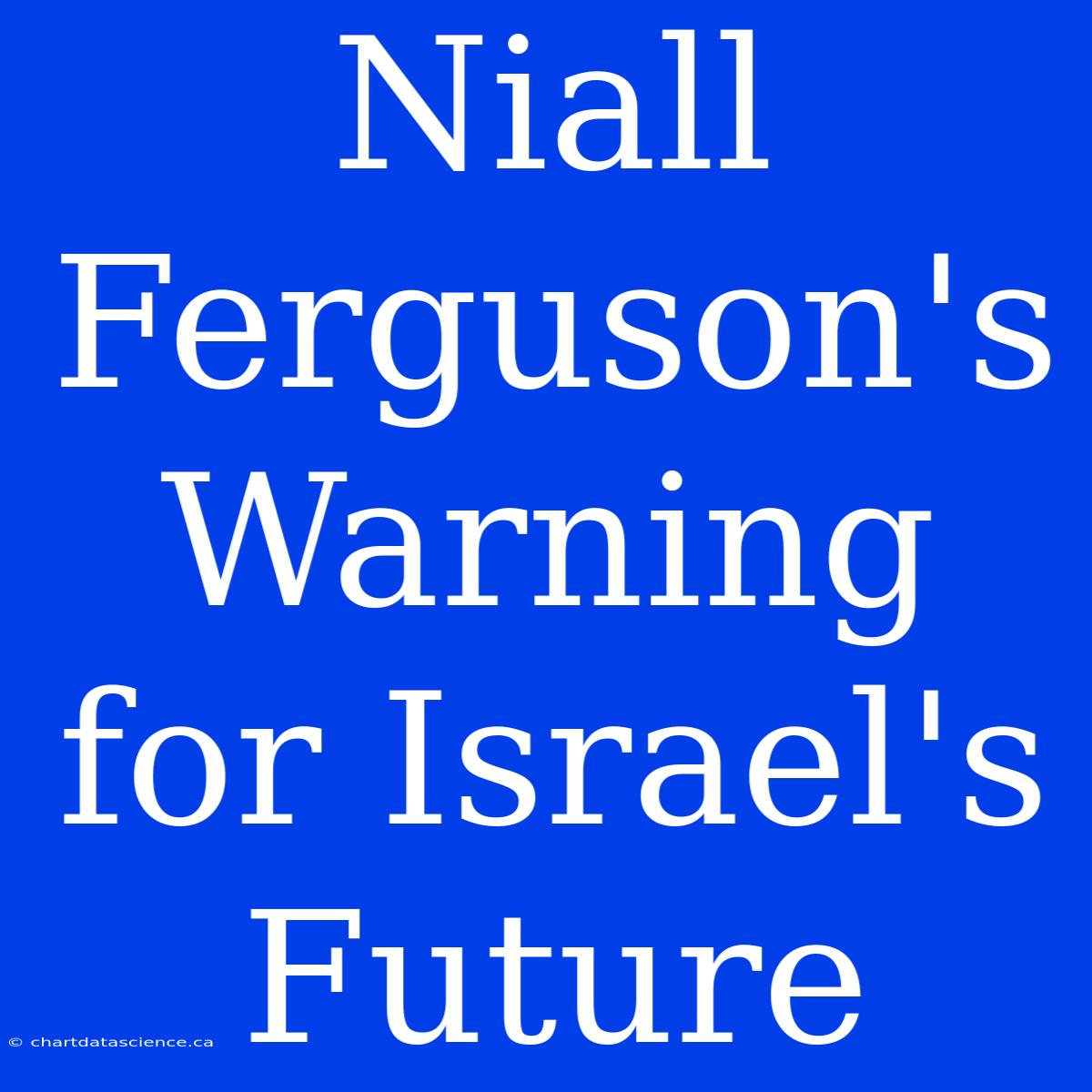 Niall Ferguson's Warning For Israel's Future