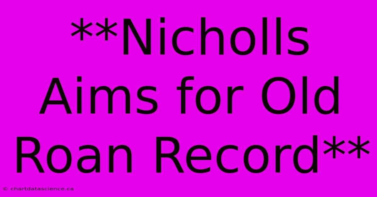 **Nicholls Aims For Old Roan Record**