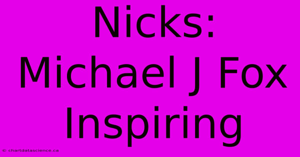 Nicks: Michael J Fox Inspiring