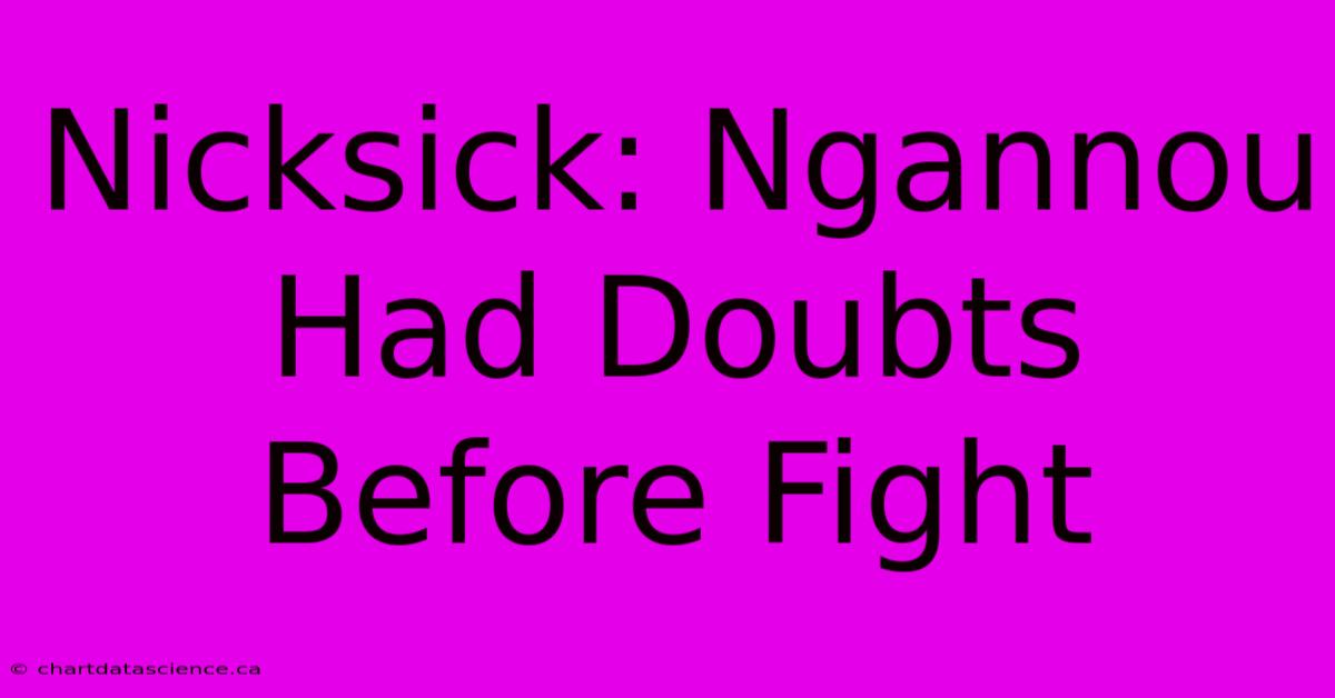 Nicksick: Ngannou Had Doubts Before Fight