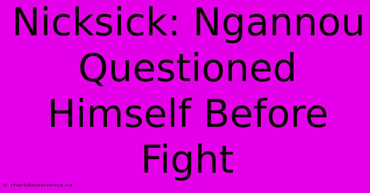 Nicksick: Ngannou Questioned Himself Before Fight