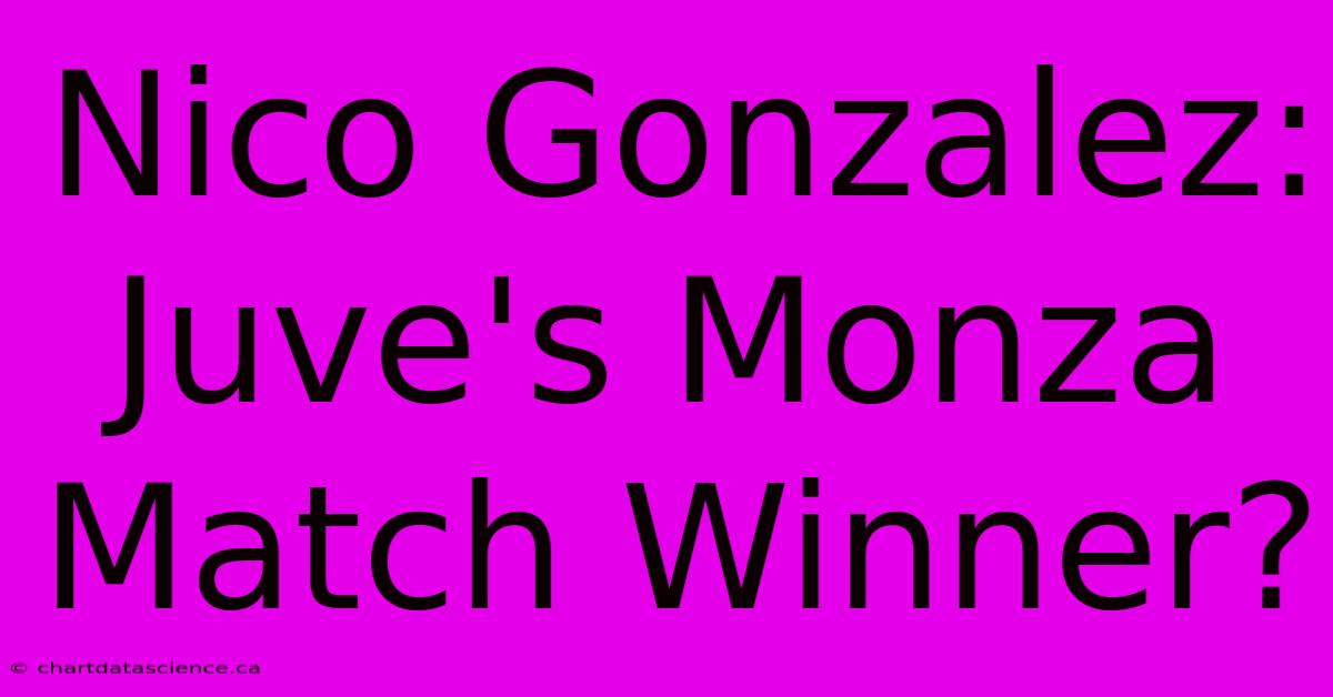 Nico Gonzalez: Juve's Monza Match Winner?