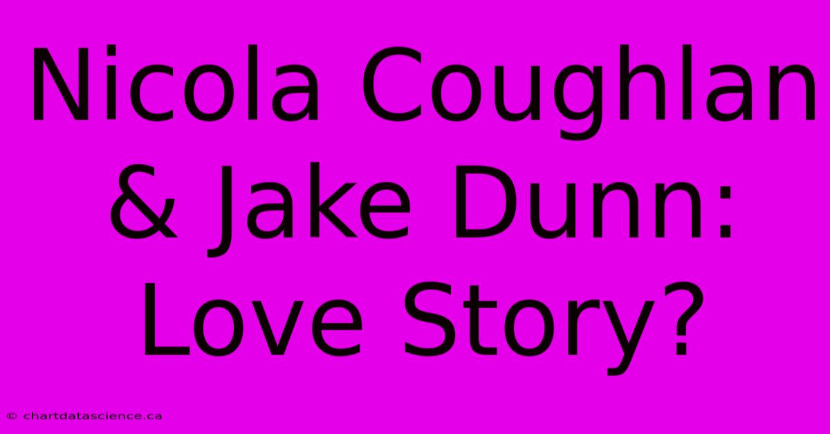 Nicola Coughlan & Jake Dunn: Love Story? 