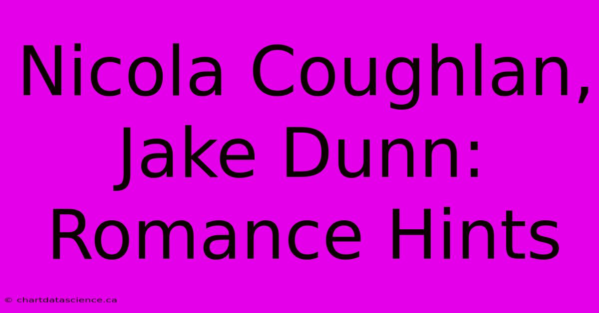 Nicola Coughlan, Jake Dunn: Romance Hints 