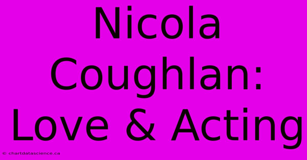 Nicola Coughlan: Love & Acting