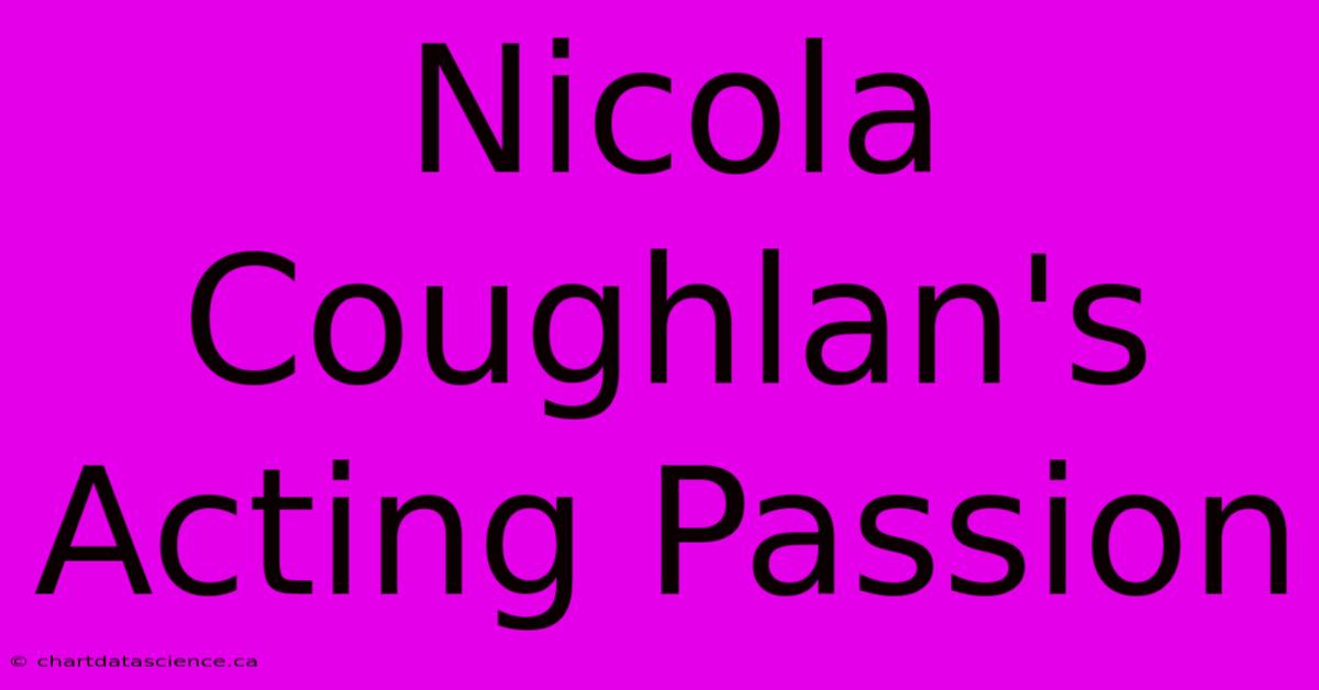 Nicola Coughlan's Acting Passion