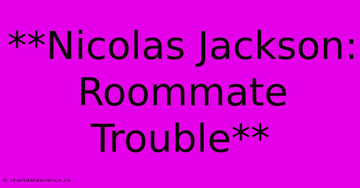 **Nicolas Jackson: Roommate Trouble**