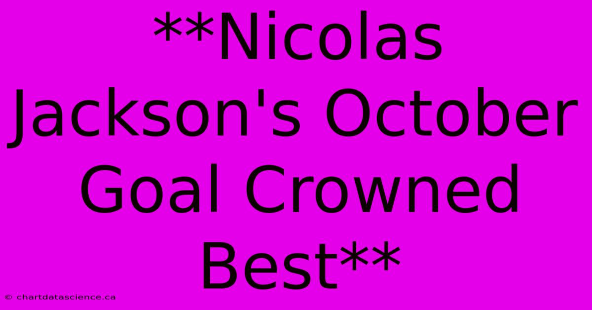 **Nicolas Jackson's October Goal Crowned Best**