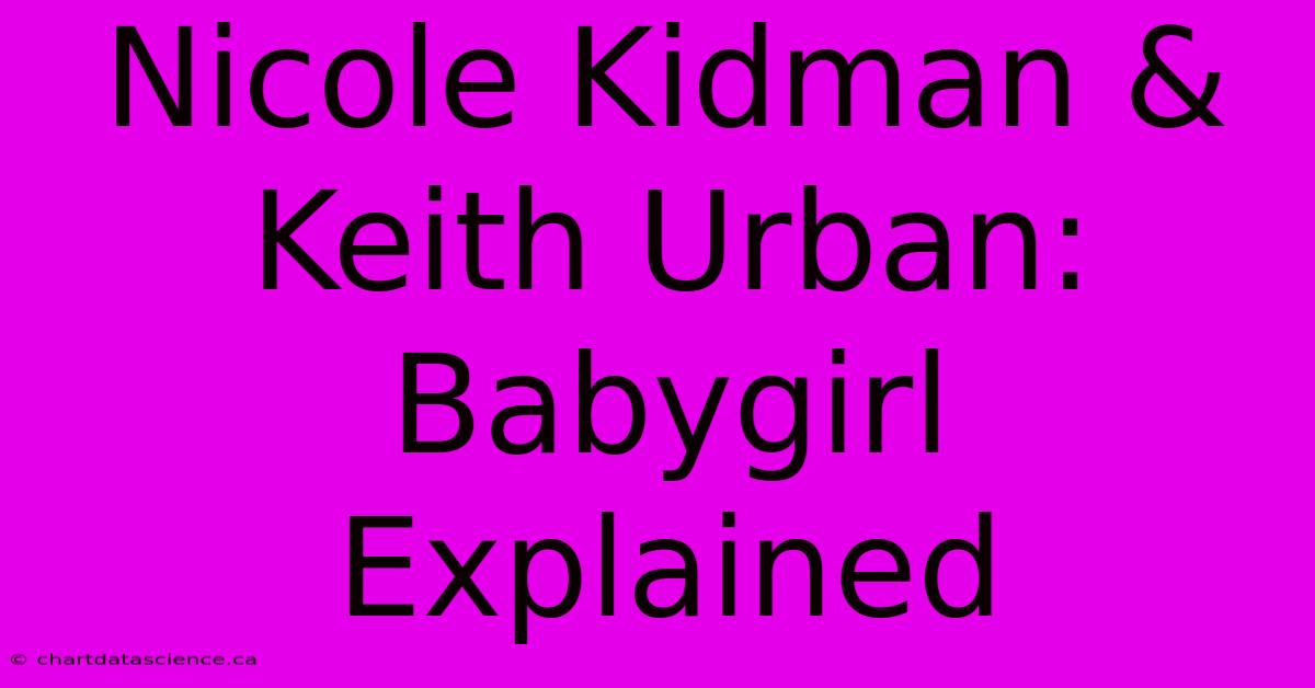 Nicole Kidman & Keith Urban: Babygirl Explained