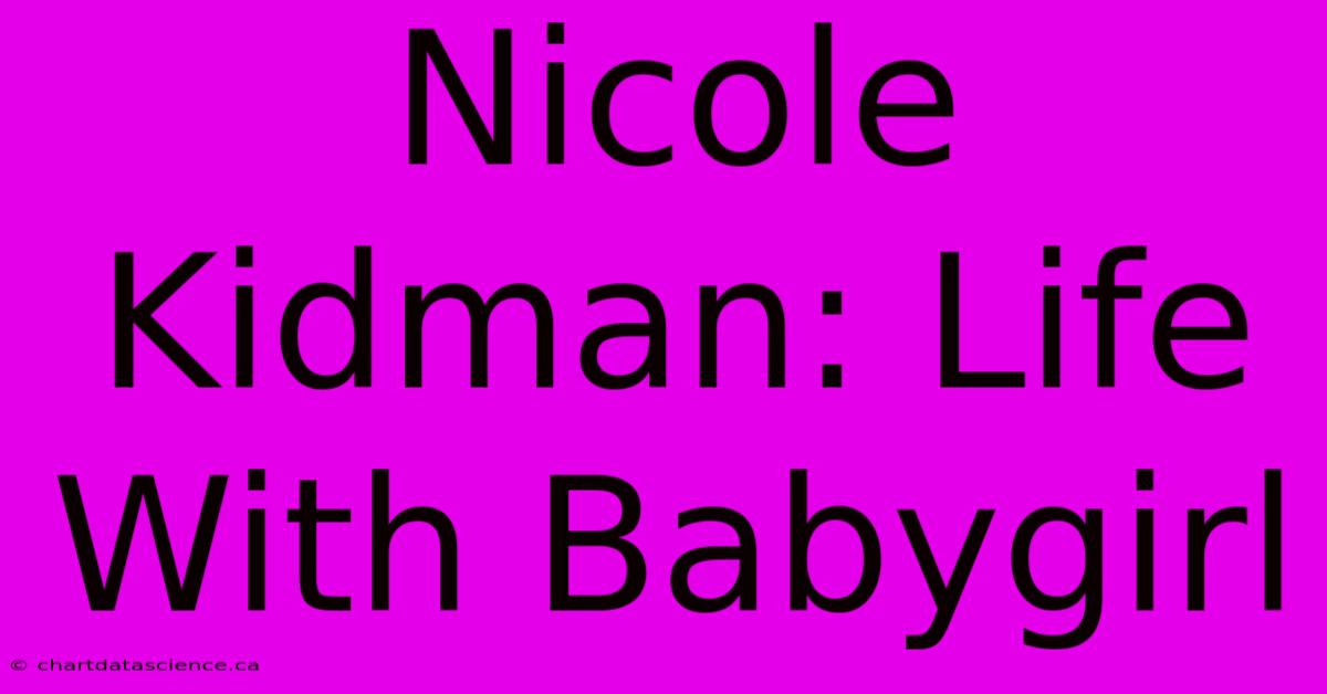 Nicole Kidman: Life With Babygirl 