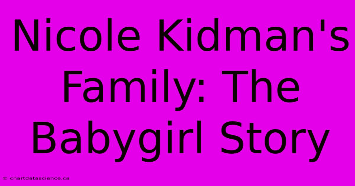 Nicole Kidman's Family: The Babygirl Story