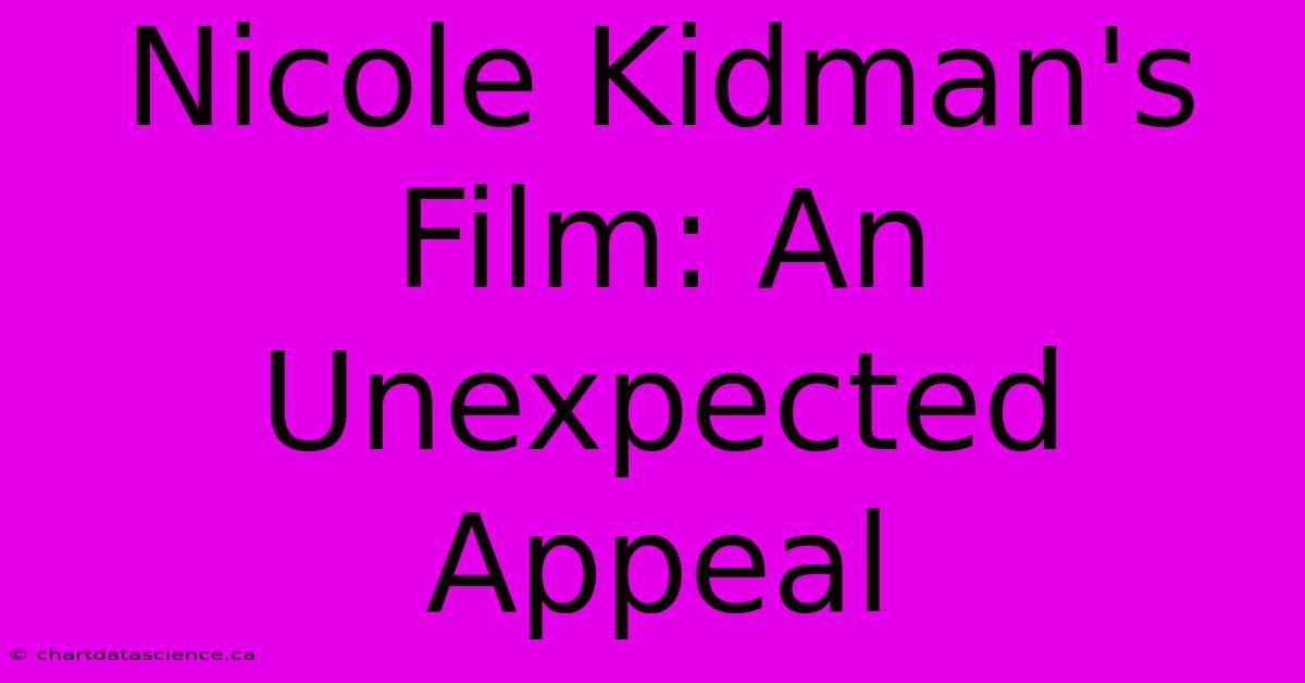 Nicole Kidman's Film: An Unexpected Appeal 