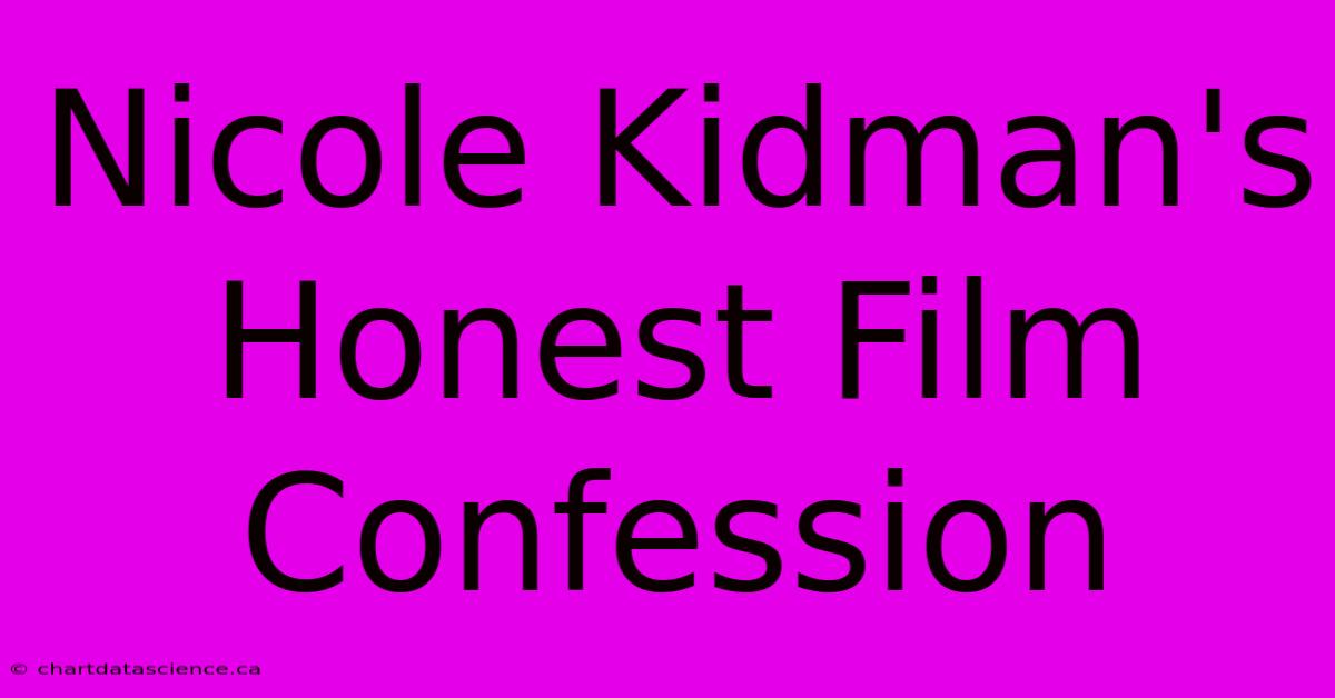 Nicole Kidman's Honest Film Confession