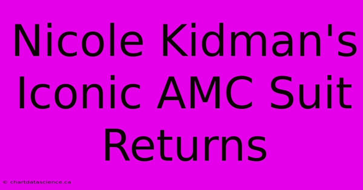 Nicole Kidman's Iconic AMC Suit Returns