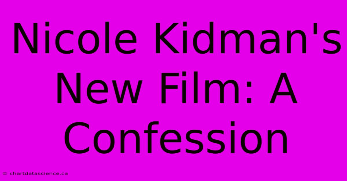 Nicole Kidman's New Film: A Confession