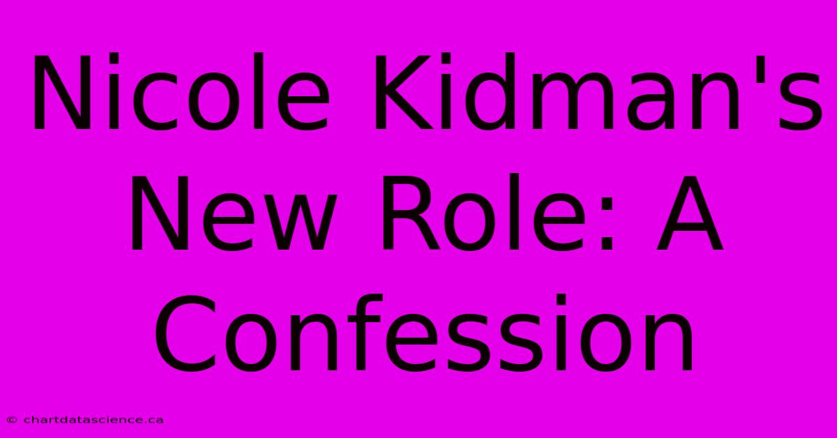 Nicole Kidman's New Role: A Confession