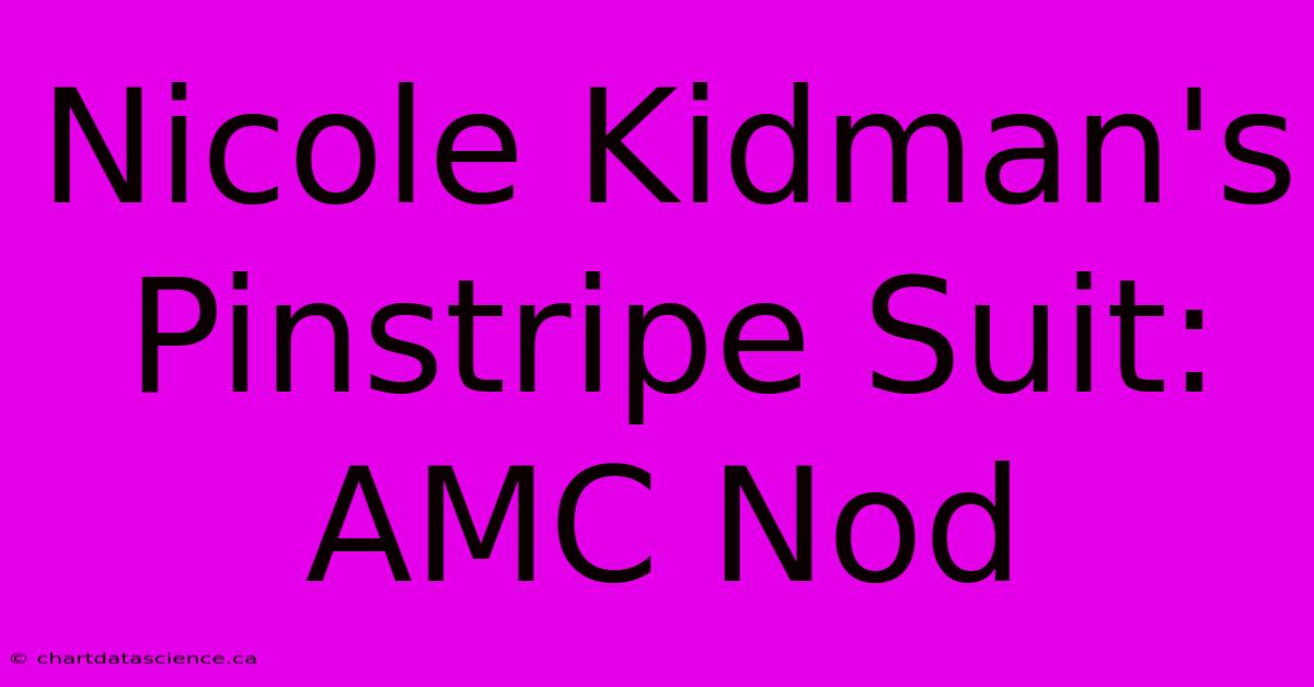 Nicole Kidman's Pinstripe Suit: AMC Nod