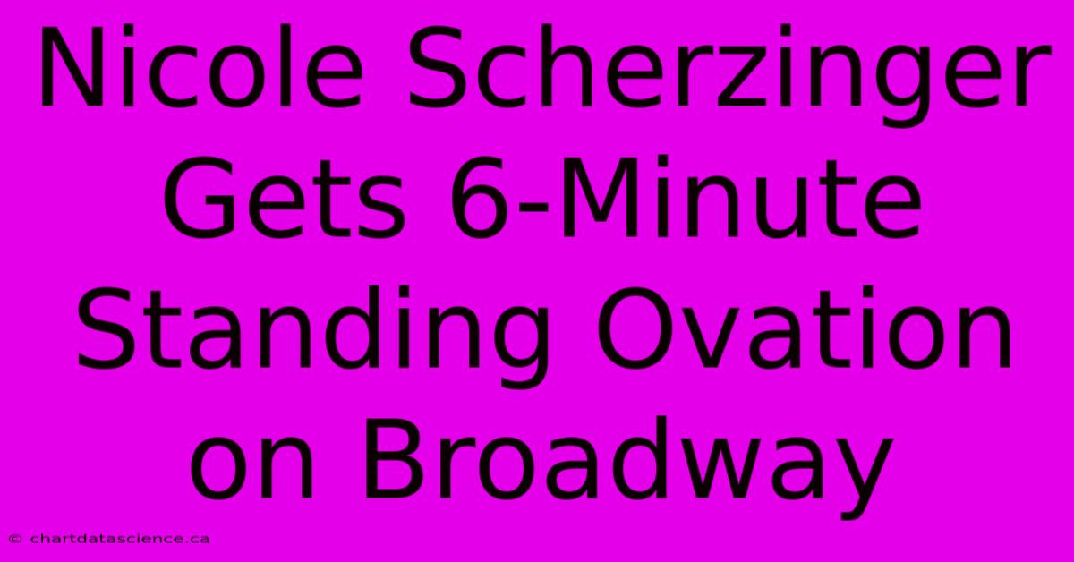 Nicole Scherzinger Gets 6-Minute Standing Ovation On Broadway