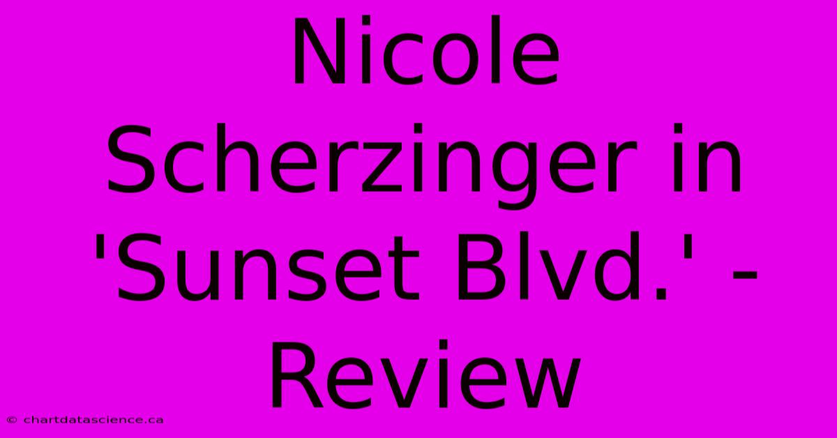 Nicole Scherzinger In 'Sunset Blvd.' - Review