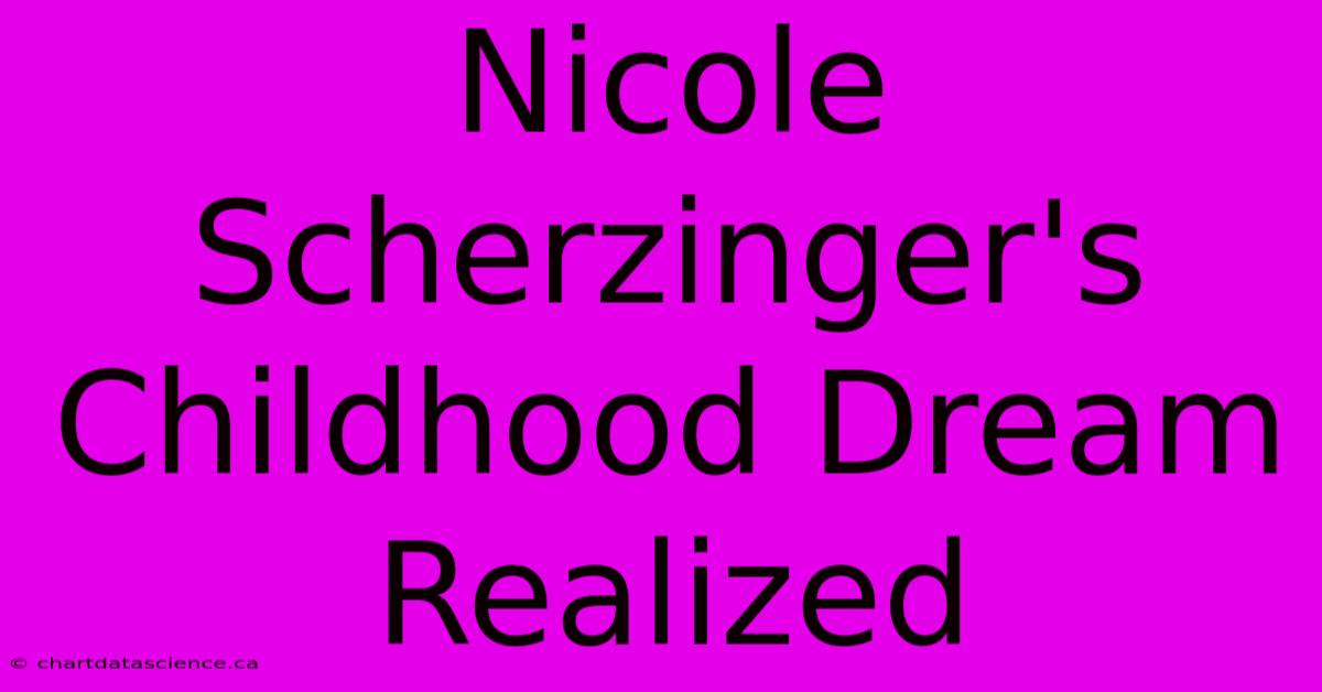 Nicole Scherzinger's Childhood Dream Realized