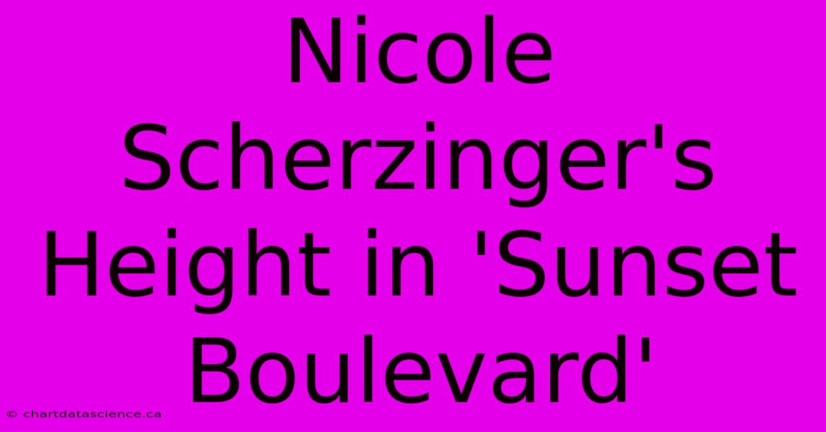 Nicole Scherzinger's Height In 'Sunset Boulevard' 