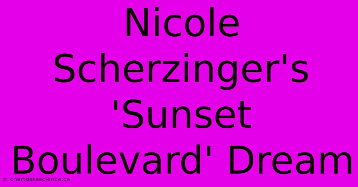 Nicole Scherzinger's 'Sunset Boulevard' Dream