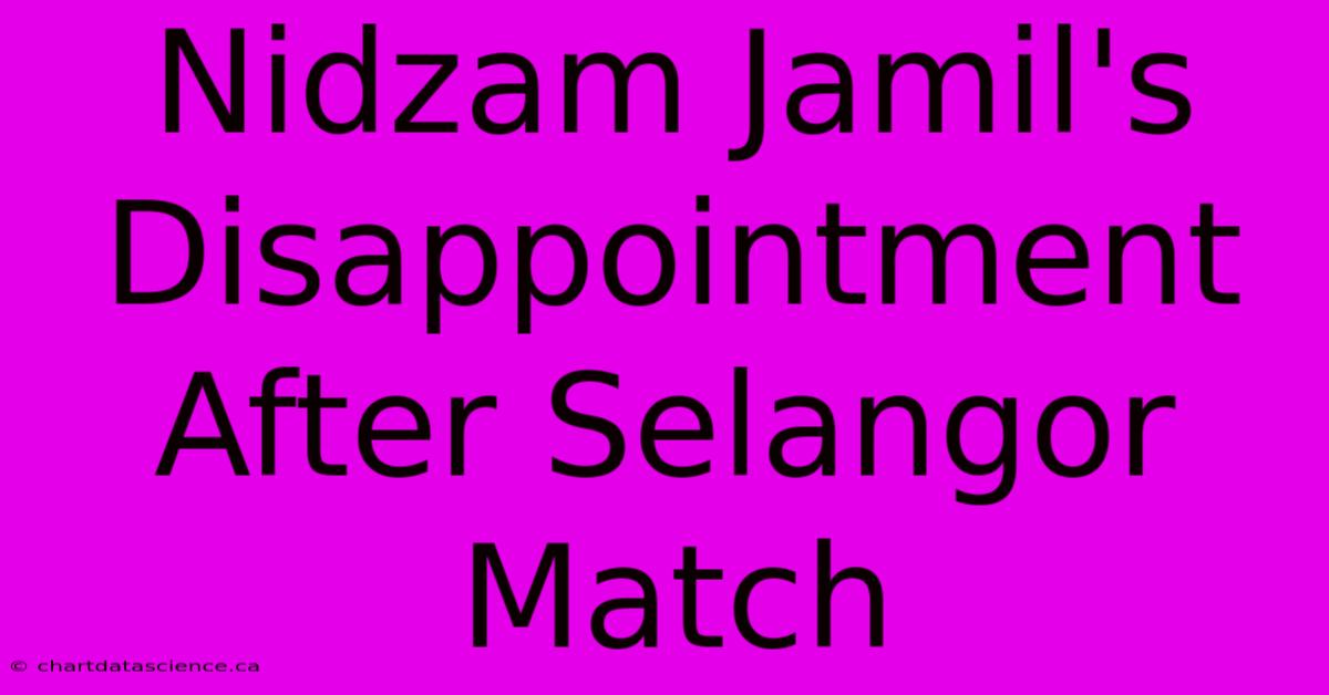 Nidzam Jamil's Disappointment After Selangor Match 