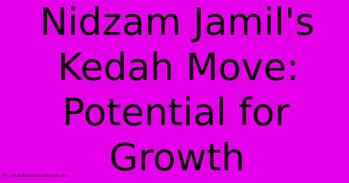 Nidzam Jamil's Kedah Move: Potential For Growth