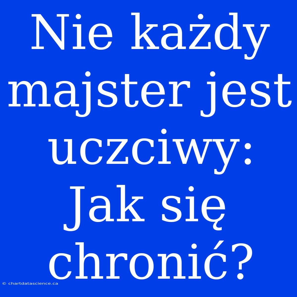 Nie Każdy Majster Jest Uczciwy: Jak Się Chronić?