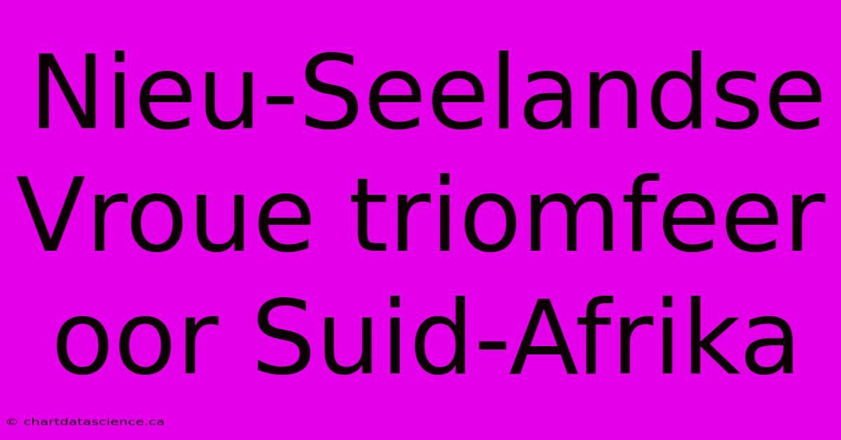 Nieu-Seelandse Vroue Triomfeer Oor Suid-Afrika