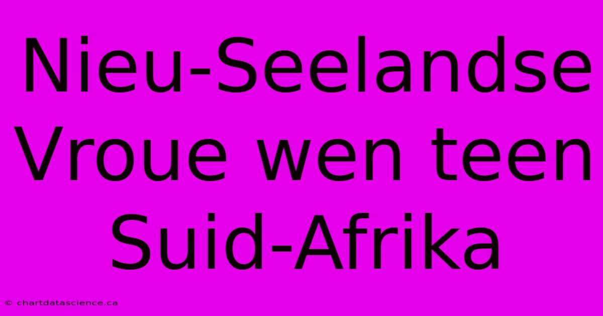 Nieu-Seelandse Vroue Wen Teen Suid-Afrika 