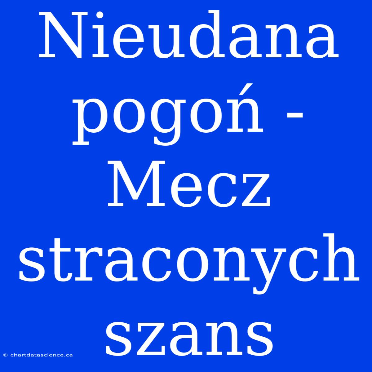 Nieudana Pogoń - Mecz Straconych Szans