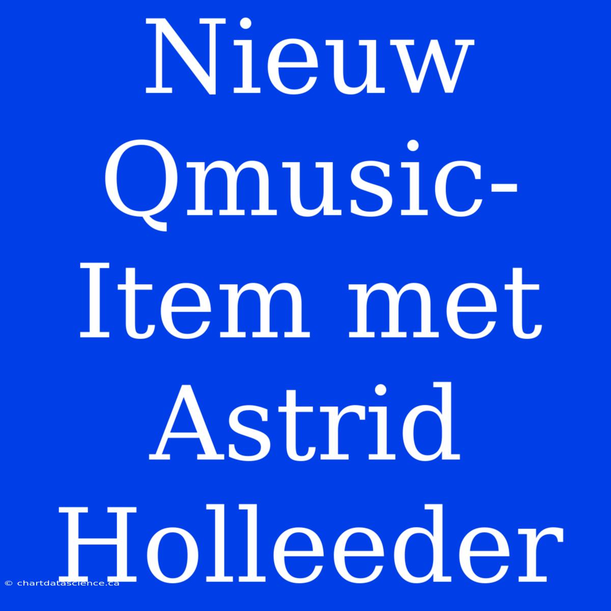 Nieuw Qmusic-Item Met Astrid Holleeder