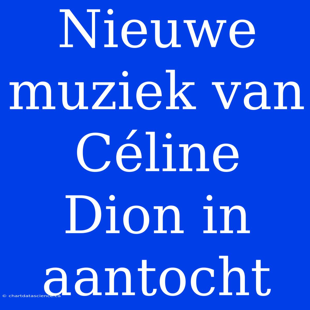 Nieuwe Muziek Van Céline Dion In Aantocht