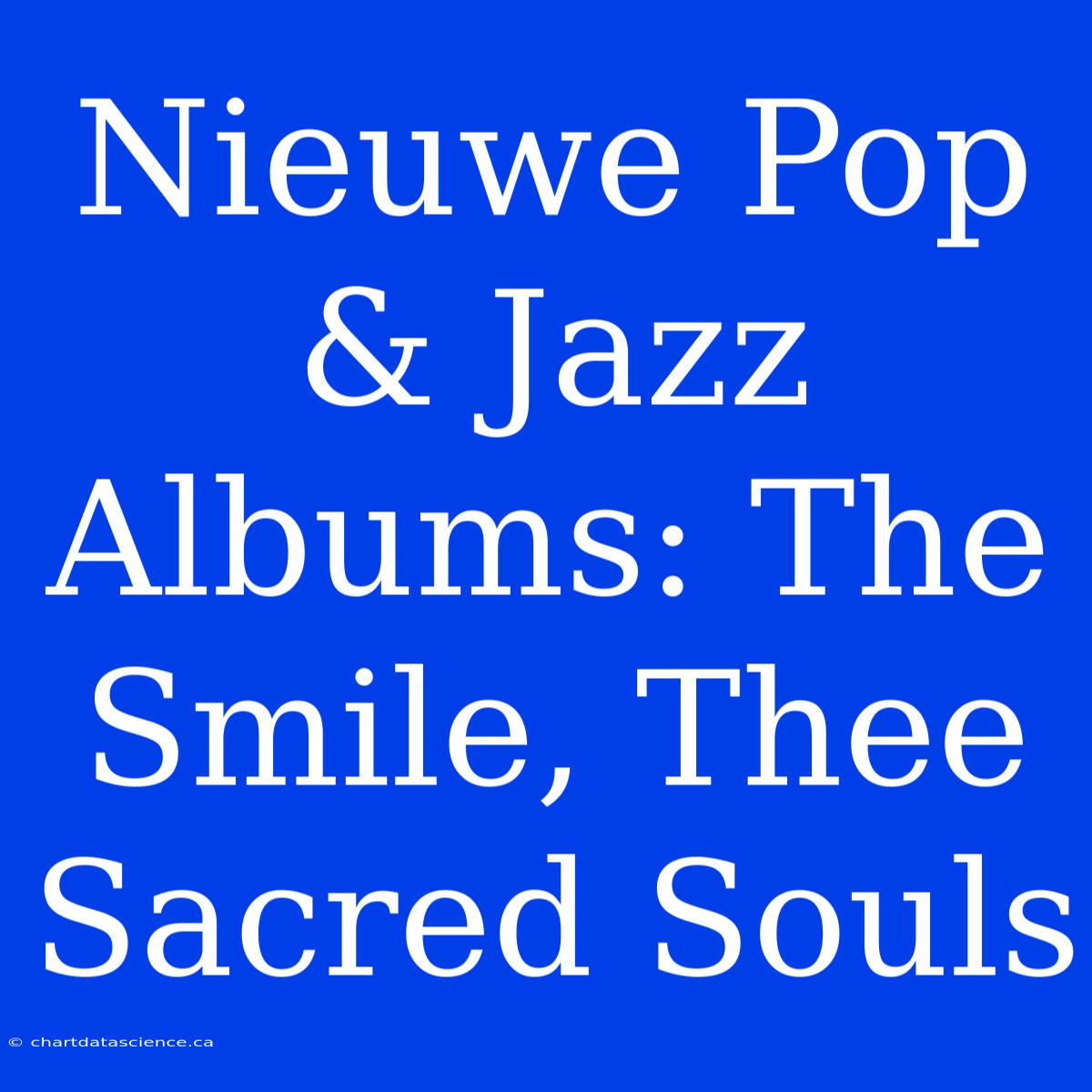 Nieuwe Pop & Jazz Albums: The Smile, Thee Sacred Souls