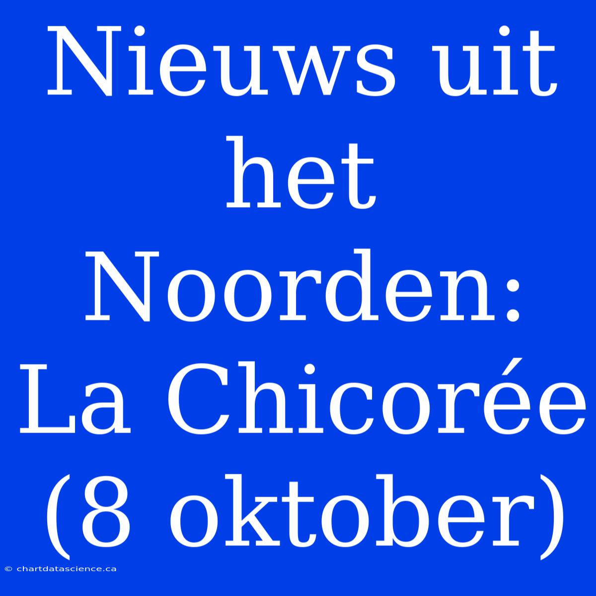 Nieuws Uit Het Noorden: La Chicorée (8 Oktober)