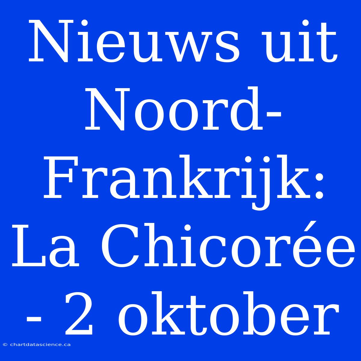 Nieuws Uit Noord-Frankrijk: La Chicorée - 2 Oktober